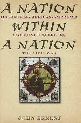 A Nation Within a Nation: Organizing African-American Communities Before the Civil War by John Ernest