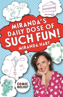 Miranda's Daily Dose of Such Fun!: 365 Joy-Filled Tasks to Make Your Life More Engaging, Fun, Caring and Jolly by Miranda Hart