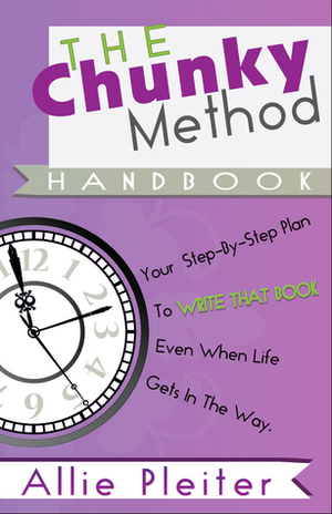 The Chunky Method Handbook: Your Step-by-Step Plan to WRITE THAT BOOK Even When Life Gets in the Way by Allie Pleiter