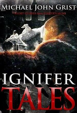 Ignifer Tales: 7 weird short stories by Michael John Grist