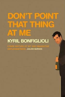 Don't Point That Thing at Me by Kyril Bonfiglioli