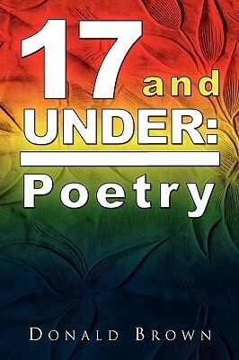 17 and Under: Poetry by Donald Brown