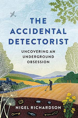 Accidental Detectorist: The Adventures of a Reluctant Metal Detectorist by Nigel Richardson