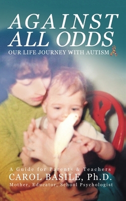 Against All Odds: Our Life Journey With Autism by Carol Basile