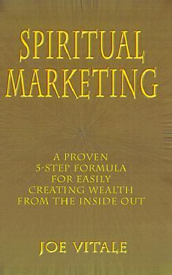 Spiritual Marketing: A Proven 5-Step Formula for Easily Creating Wealth from the Inside Out by Bob Proctor, Dr Joe Vitale, Dr Joe Vitale