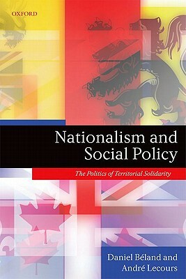 Nationalism and Social Policy: The Politics of Territorial Solidarity by Daniel Béland, André Lecours