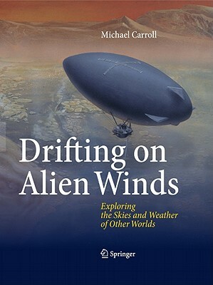 Drifting on Alien Winds: Exploring the Skies and Weather of Other Worlds by Michael Carroll