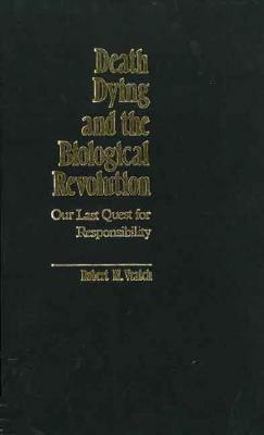 Death, Dying, and the Biological Revolution: Our Last Quest for Responsibility by Robert M. Veatch
