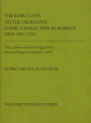 The Ridiculous to the Delightful: Comic Characters in Sidney's New Arcadia by Robert Nicholas Reeves