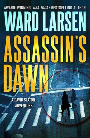 Assassin's Dawn: A David Slaton Adventure by Ward Larsen