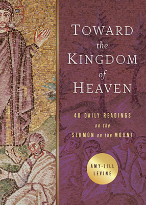 Toward the Kingdom of Heaven: 40 Daily Readings on the Sermon on the Mount by Amy-Jill Levine