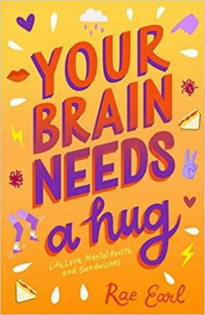 Your Brain Needs a Hug: Life, Love, Mental Health, and Sandwiches by Rae Earl