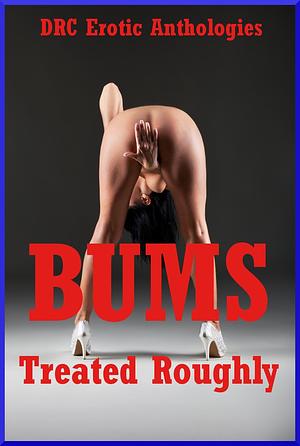 Bums Treated Roughly: Five Explicit First Anal Sex Erotica Stories by Andrea Tuppens