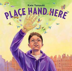 Place Hand Here by Katie Yamasaki, Katie Yamasaki