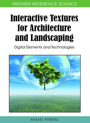 Interactive Textures for Architecture and Landscaping: Digital Elements and Technologies by Mikael Wiberg