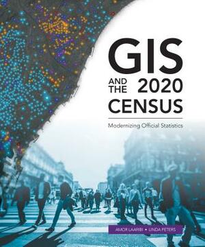 GIS and the 2020 Census: Modernizing Official Statistics by Amor Laaribi, Linda Peters