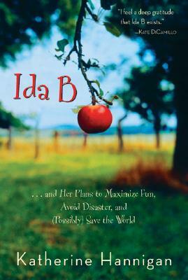 Ida B: And Her Plans to Maximize Fun, Avoid Disaster, and (Possibly) Save the World by Katherine Hannigan