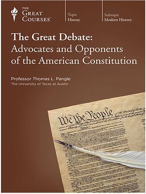 Great Debate: Advocates and Opponents of the American Constitution by Thomas L. Pangle