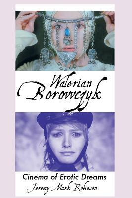 Walerian Borowczyk: Cinema of Erotic Dreams by Jeremy Mark Robinson