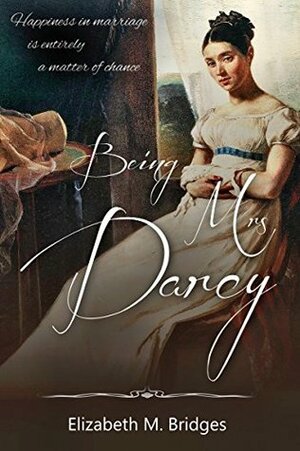Being Mrs Darcy: A Pride & Prejudice Variation by Elizabeth M. Bridges, A Lady