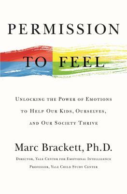 Permission to Feel: Unlocking the Power of Emotions to Help Our Kids, Ourselves, and Our Society Thrive by Marc Brackett