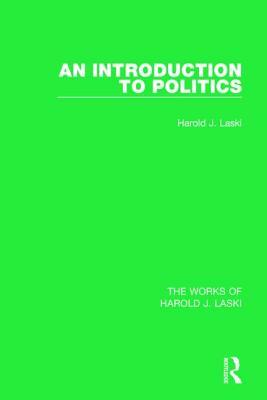 An Introduction to Politics (Works of Harold J. Laski) by Harold J. Laski