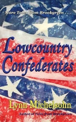 Lowcountry Confederates: Rebels, Yankees, and South Carolina Rice Plantations by Lynn Michelsohn