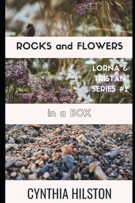 Rocks and Flowers in a Box: Lorna & Tristan Series #2 by Cynthia Hilston