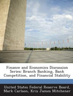 Finance and Economics Discussion Series: Branch Banking, Bank Competition, and Financial Stability by Kris James Mitchener, Mark Carlson