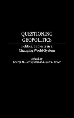 Questioning Geopolitics: Political Projects in a Changing World-System by Georgi M. Derluguian, Scott L. Greer