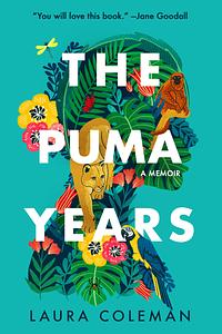 The Puma Years: A Memoir of Love and Transformation in the Bolivian Jungle by Laura Coleman