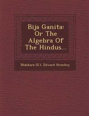 Bija Ganita: Or The Algebra Of The Hindus... by Edward Strachey, Bh&#257;skara (Ii ).