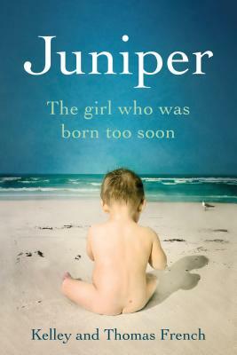 Juniper: The Girl Who Was Born Too Soon by Kelley French, Thomas French