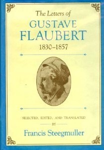 The Letters of Gustave Flaubert, 1830-1857 by Gustave Flaubert, Francis Steegmuller