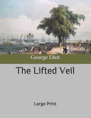 The Lifted Veil: Large Print by George Eliot