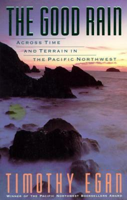 The Good Rain: Across Time & Terrain in the Pacific Northwest by Timothy Egan