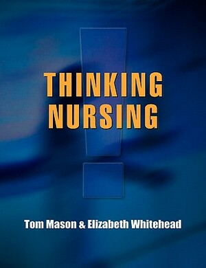 Thinking Nursing by Tom Mason, Elizabeth Whitehead