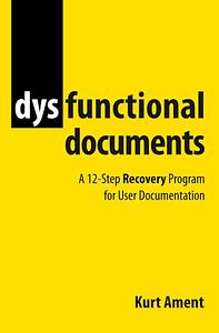 Dysfunctional Documents: A 12-Step Recovery Program for User Documentation by Kurt Ament
