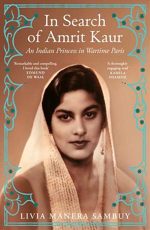 In Search of Amrit Kaur: A Lost Princess and Her Vanished World by Livia Manera Sambuy