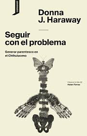 Seguir con el problema: Generar parentesco en el Chthuluceno by Donna J. Haraway