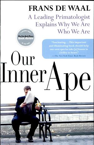 Our Inner Ape: A Leading Primatologist Explains Why We Are Who We Are by Frans de Waal