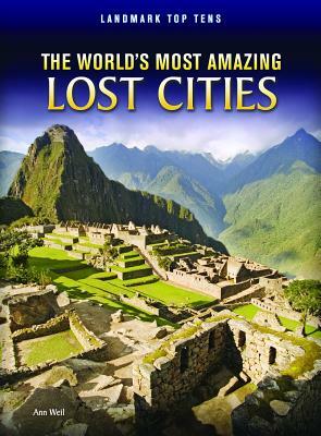 The World's Most Amazing Lost Cities by Ann Weil