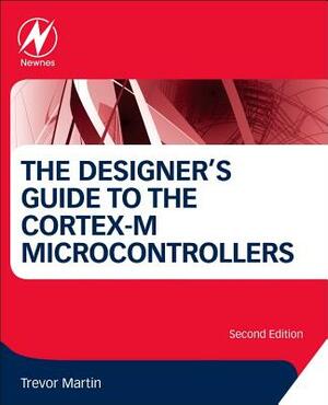 The Designer's Guide to the Cortex-M Processor Family: A Tutorial Approach by Trevor Martin