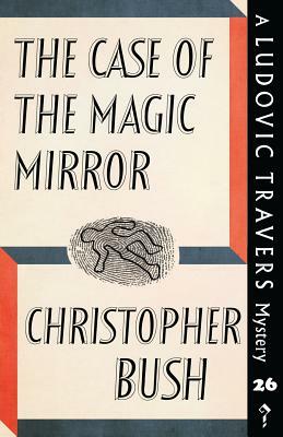 The Case of the Magic Mirror: A Ludovic Travers Mystery by Christopher Bush
