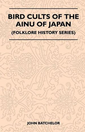 Bird Cults of the Ainu of Japan by John Batchelor
