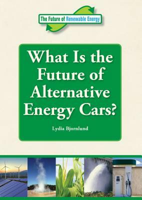 What Is the Future of Alternative Energy Cars? by Lydia Bjornlund