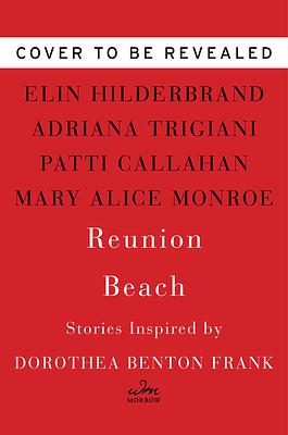 Reunion Beach: Stories Inspired by Dorothea Benton Frank by Adriana Trigiani, Patti Callahan Henry, Elin Hilderbrand