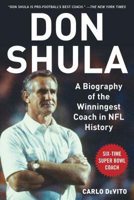 Don Shula: A Biography of the Winningest Coach in NFL History by Carlo DeVito