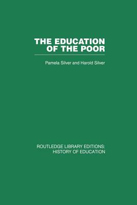 The Education of the Poor: The History of the National School 1824-1974 by Pamela Silver, Harold Silver