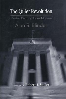 The Quiet Revolution: Central Banking Goes Modern by Alan S. Blinder